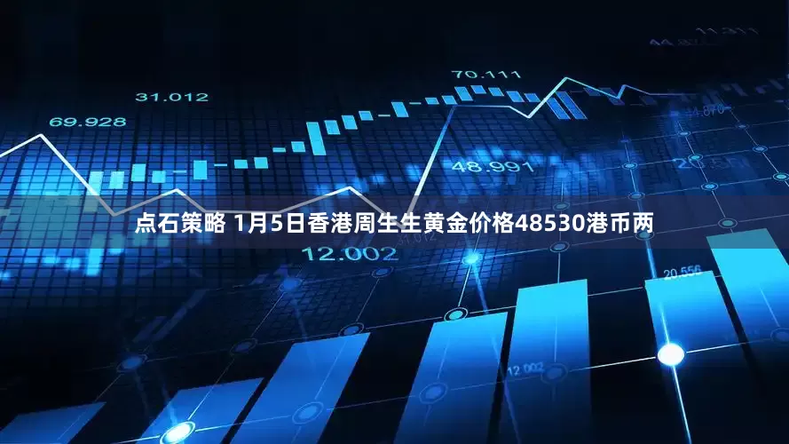 点石策略 1月5日香港周生生黄金价格48530港币两